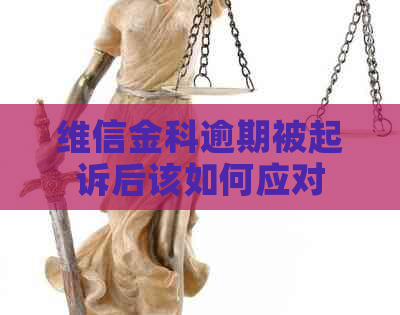 维信金科逾期被起诉后该如何应对