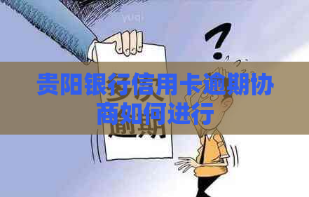 贵阳银行信用卡逾期协商如何进行