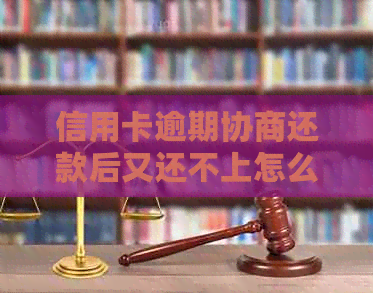 信用卡逾期协商还款后又还不上怎么办？