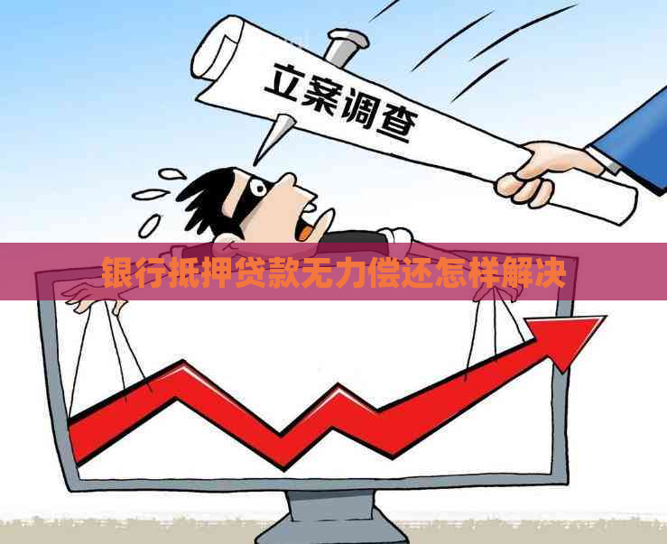 银行抵押贷款无力偿还怎样解决