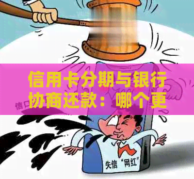 信用卡分期与银行协商还款：哪个更划算？成功率高吗？