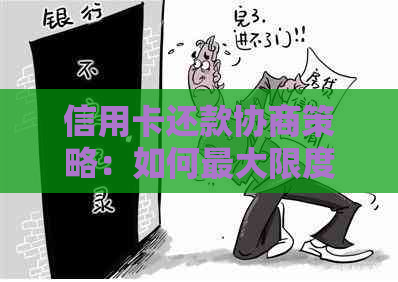 信用卡还款协商策略：如何更大限度地减轻负担并改善信用状况