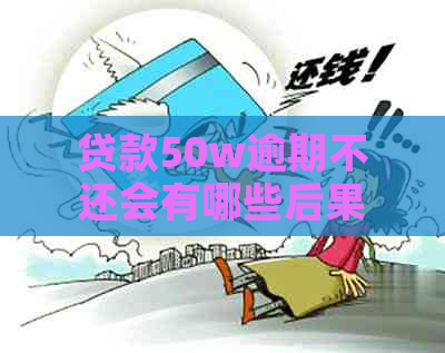 贷款50w逾期不还会有哪些后果