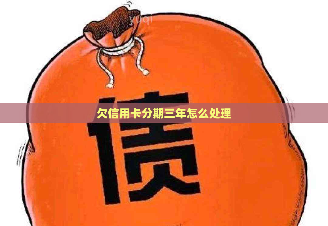 欠信用卡分期三年怎么处理