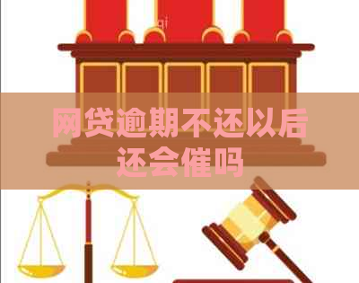 网贷逾期不还以后还会催吗