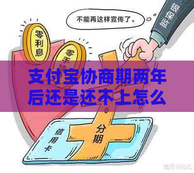 支付宝协商期两年后还是还不上怎么办