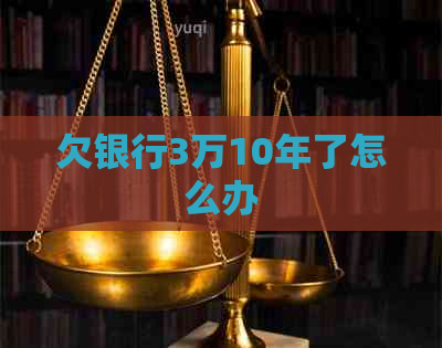 欠银行3万10年了怎么办