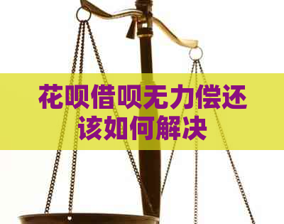 花呗借呗无力偿还该如何解决