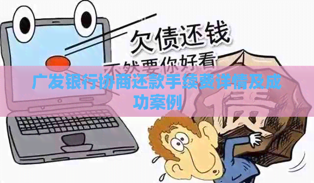 广发银行协商还款手续费详情及成功案例