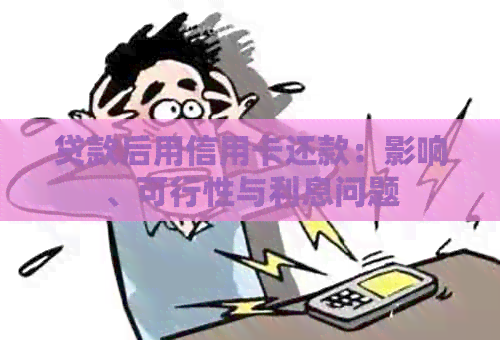 贷款后用信用卡还款：影响、可行性与利息问题