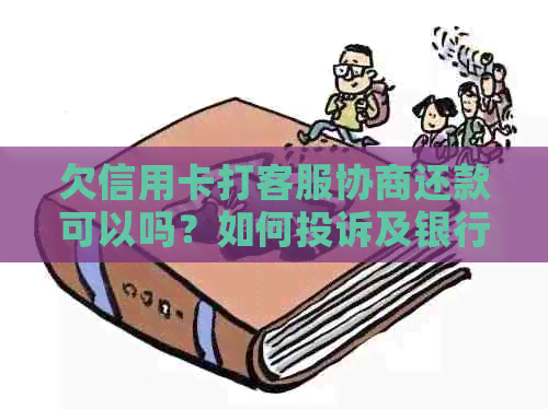 欠信用卡打客服协商还款可以吗？如何投诉及银行建议的还款方案