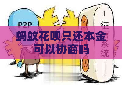 蚂蚁花呗只还本金可以协商吗