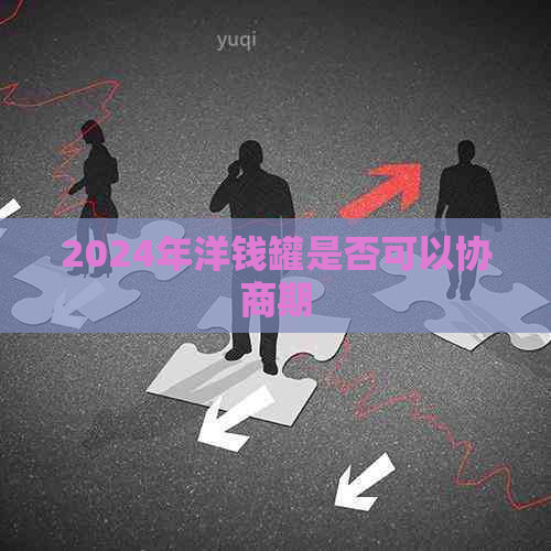 2024年洋钱罐是否可以协商期