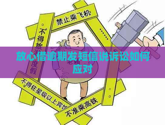 放心借逾期发短信说诉讼如何应对