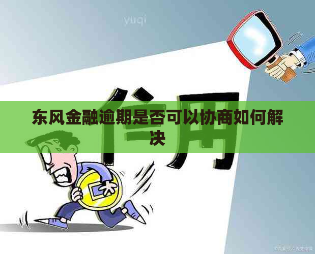 东风金融逾期是否可以协商如何解决