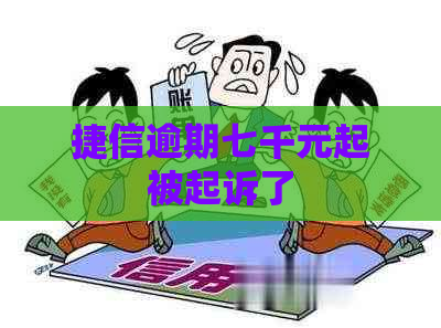 捷信逾期七千元起被起诉了