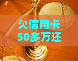 欠信用卡50多万还不上怎么办