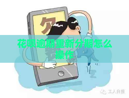 花呗逾期重新分期怎么操作