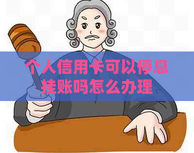 个人信用卡可以停息挂账吗怎么办理