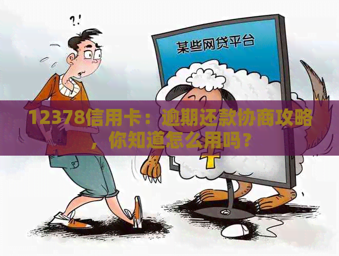 12378信用卡：逾期还款协商攻略，你知道怎么用吗？