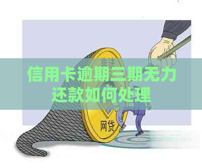 信用卡逾期三期无力还款如何处理