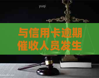 与信用卡逾期人员发生争执会产生哪些影响？