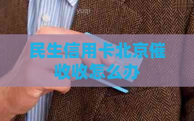 民生信用卡北京收怎么办