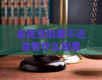 全民贷协商不还会有什么后果