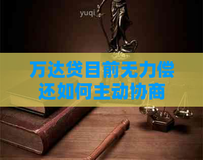 万达贷目前无力偿还如何主动协商