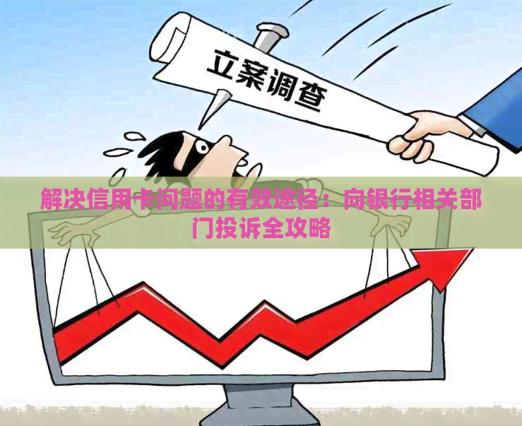 解决信用卡问题的有效途径：向银行相关部门投诉全攻略