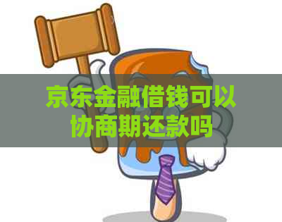 京东金融借钱可以协商期还款吗