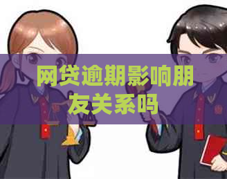 网贷逾期影响朋友关系吗