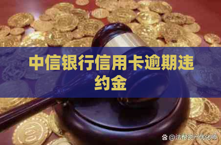 中信银行信用卡逾期违约金