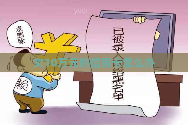 欠10万元的信用卡怎么办