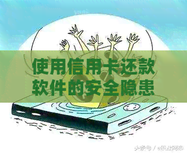 使用信用卡还款软件的安全隐患与靠谱选择：信用代还评测