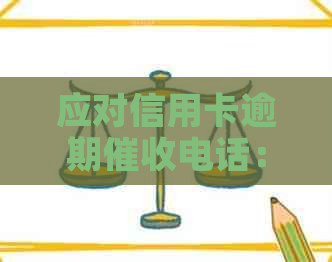 应对信用卡逾期电话：策略与建议-怎么样应对信用卡逾期电话?