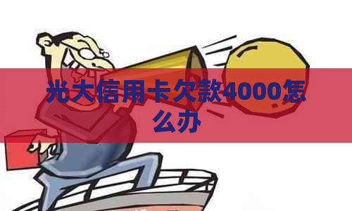 光大信用卡欠款4000怎么办