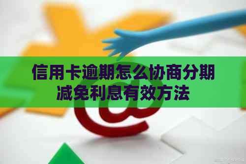 信用卡逾期怎么协商分期减免利息有效方法