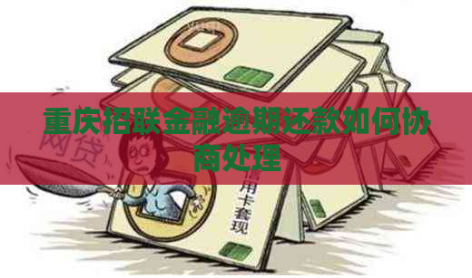 重庆招联金融逾期还款如何协商处理