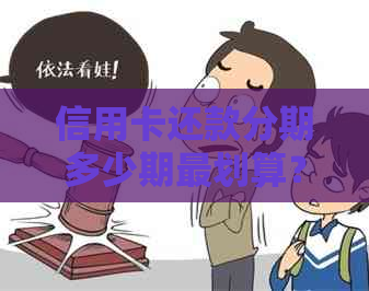 信用卡还款分期多少期最划算？掌握技巧省钱又无忧