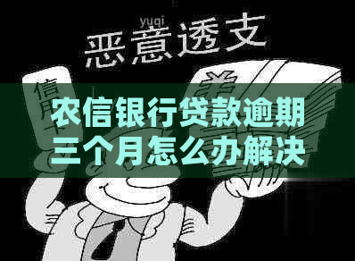 农信银行贷款逾期三个月怎么办解决方法