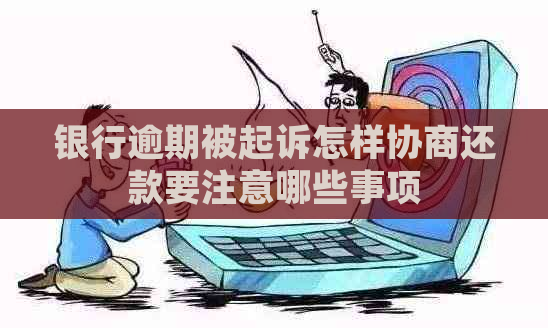 银行逾期被起诉怎样协商还款要注意哪些事项