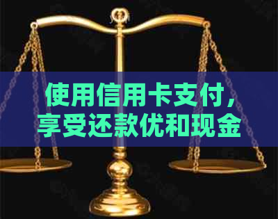 使用信用卡支付，享受还款优和现金券