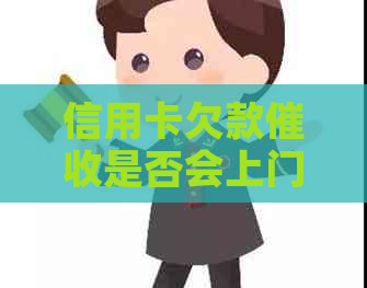 信用卡欠款是否会上门？如何应对信用卡欠款？