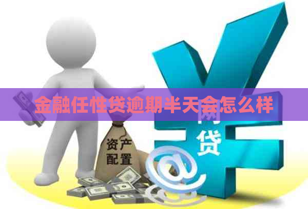 金融任性贷逾期半天会怎么样