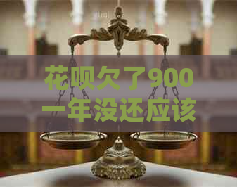 花呗欠了900一年没还应该怎么处理