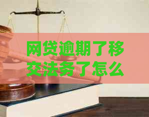 网贷逾期了移交法务了怎么办