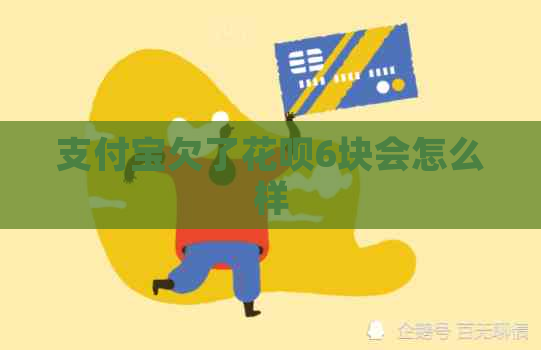 支付宝欠了花呗6块会怎么样