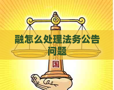 融怎么处理法务公告问题