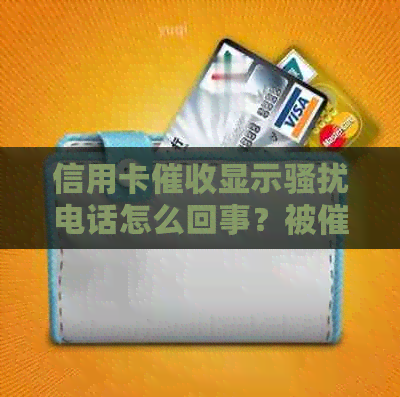 信用卡显示电话怎么回事？被员天天打电话怎么办？